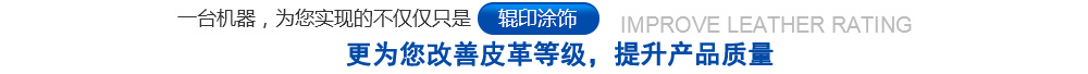 一臺機器，為您實現的不僅僅只是輥印涂飾，更為您改善皮革等級，提升質量